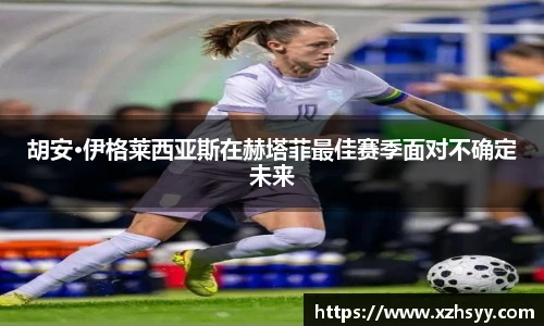 胡安·伊格莱西亚斯在赫塔菲最佳赛季面对不确定未来